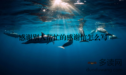 感谢别人帮忙的感谢信怎么写