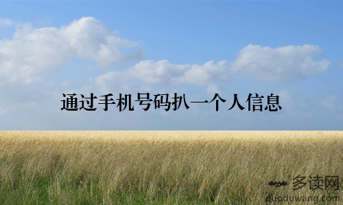 通过手机号码扒一个人信息