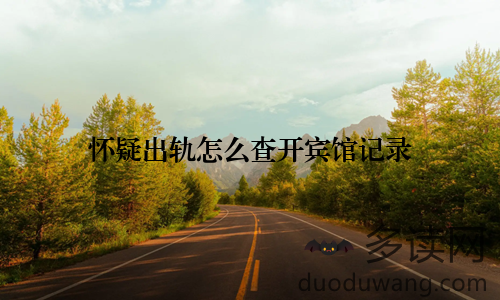 怀疑出轨怎么查开宾馆记录