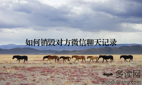 如何销毁对方微信聊天记录