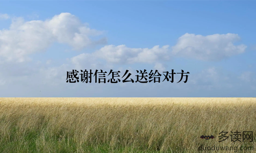 感谢信怎么送给对方