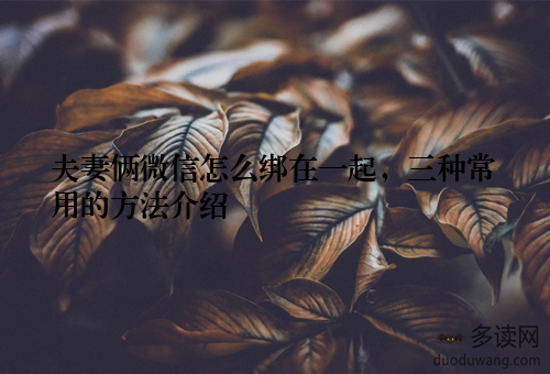 夫妻俩微信怎么绑在一起，三种常用的方法介绍