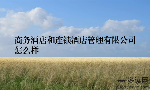 商务酒店和连锁酒店管理有限公司怎么样