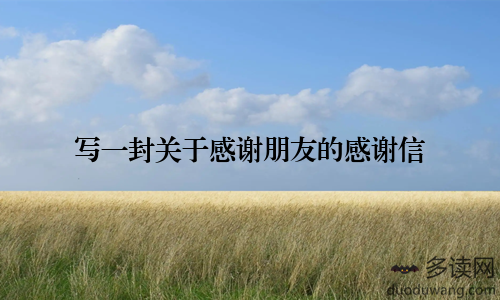 写一封关于感谢朋友的感谢信