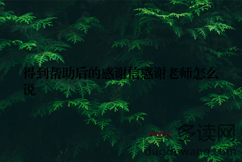 得到帮助后的感谢信感谢老师怎么说