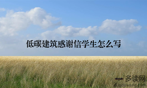 低碳建筑感谢信学生怎么写