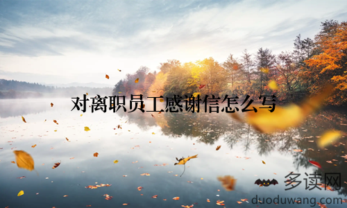 对离职员工感谢信怎么写