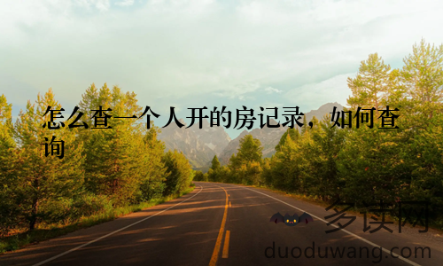 怎么查一个人开的房记录,如何查询