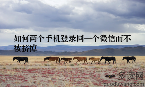 如何两个手机登录同一个微信而不被挤掉