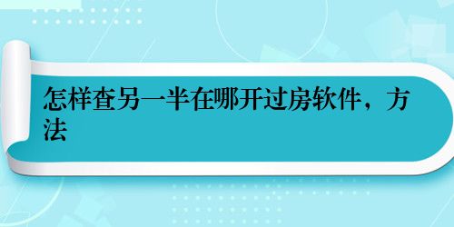 怎样查另一半在哪开过房软件，方法