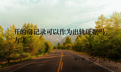 开的房记录可以作为出轨证据吗，方法