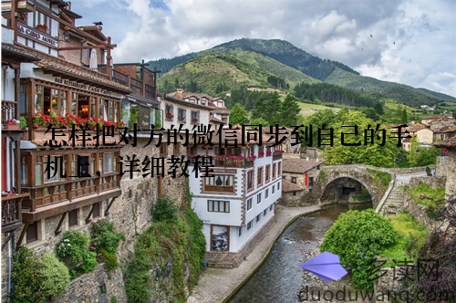 怎样把对方的微信同步到自己的手机上，详细教程