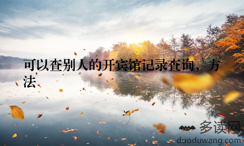 可以查别人的开宾馆记录查询，方法