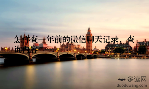 怎样查一年前的微信聊天记录，查询内容