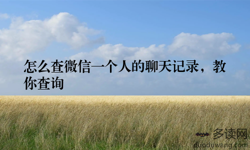 怎么查微信一个人的聊天记录，教你查询