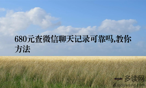 680元查微信聊天记录可靠吗,教你方法