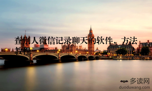 查别人微信记录聊天的软件，方法教程