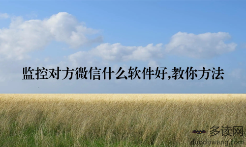 监控对方微信什么软件好,教你方法