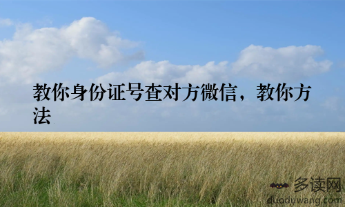 教你身份证号查对方微信，教你方法