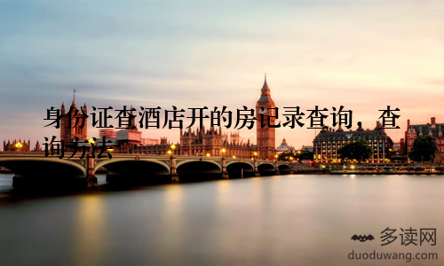 身份证查酒店开的房记录查询，查询方法