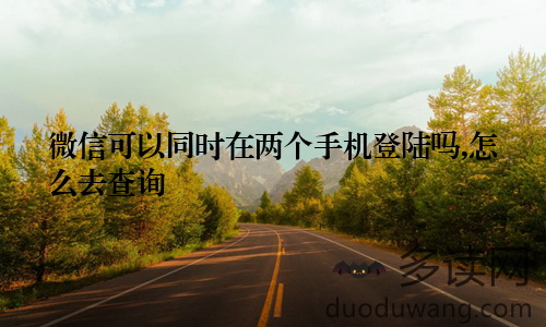 微信可以同时在两个手机登陆吗,怎么去查询