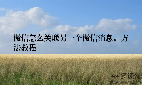 微信怎么关联另一个微信消息，方法教程