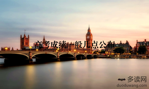 高考成绩一般几点公布