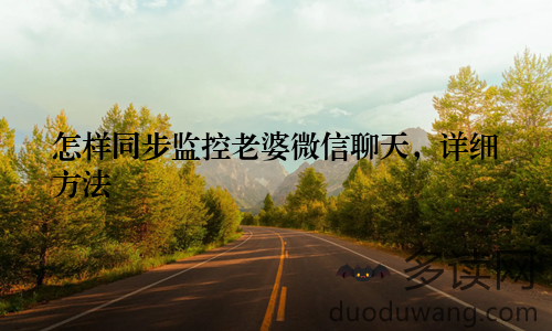 怎样同步监控老婆微信聊天，详细方法