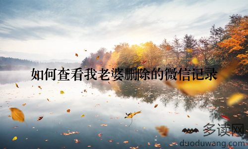 如何查看我老婆删除的微信记录