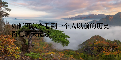 如何可以查看到一个人以前的历史微信聊天记录