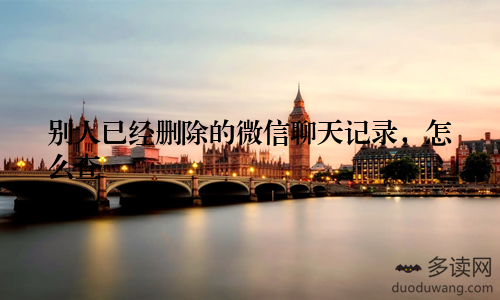 别人已经删除的微信聊天记录，怎么查