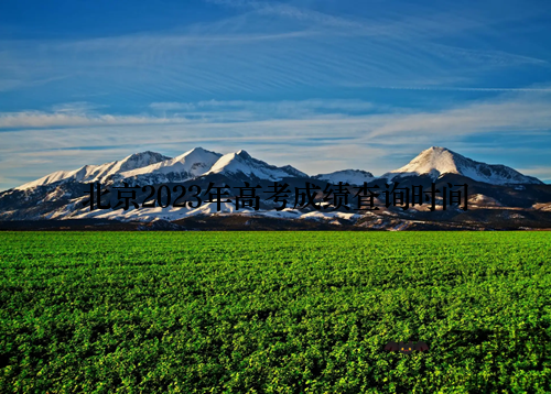 北京2023年高考成绩查询时间