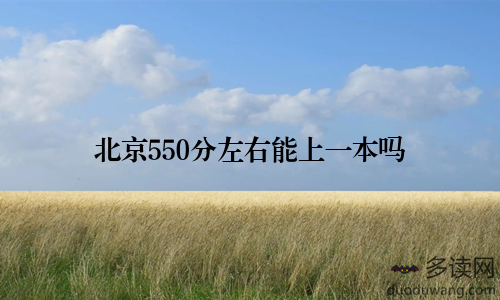 北京550分左右能上一本吗