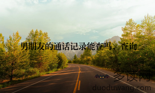 男朋友的通话记录能查吗,查询