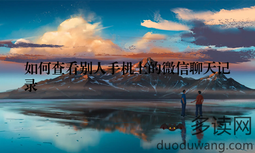 如何查看别人手机上的微信聊天记录