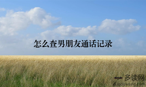 怎么查男朋友通话记录