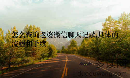 怎么查询老婆微信聊天记录,具体的流程和手续