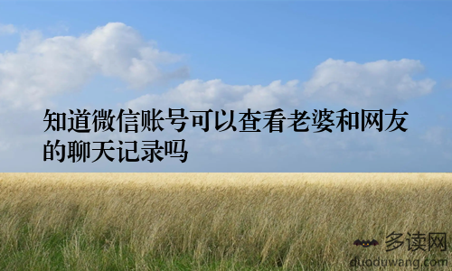知道微信账号可以查看老婆和网友的聊天记录吗