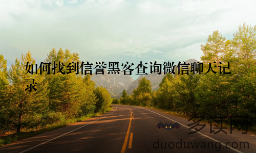 如何找到信誉黑客查询微信聊天记录