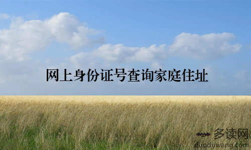 网上身份证号查询家庭住址