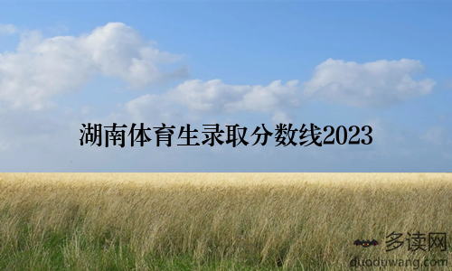 湖南体育生录取分数线2023