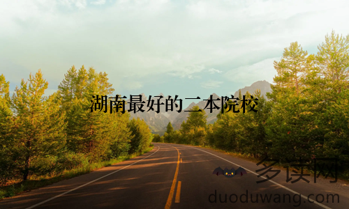 湖南最好的二本院校