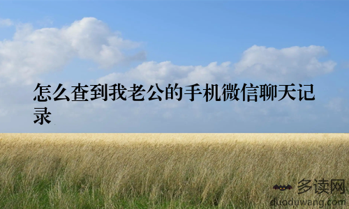 怎么查到我老公的手机微信聊天记录