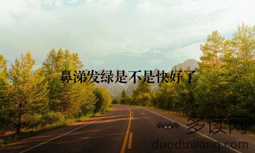 鼻涕发绿是不是快好了