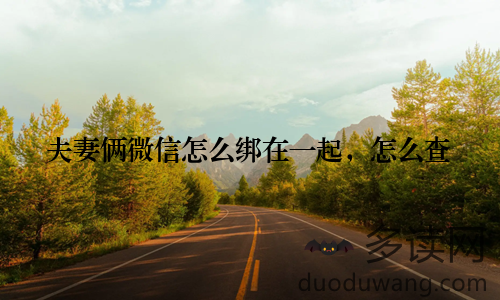 夫妻俩微信怎么绑在一起,怎么查