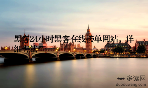 黑客24小时黑客在线接单网站，详细方法