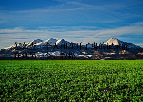 怎么查一个人和谁开了房的记录能查到另一个,教程