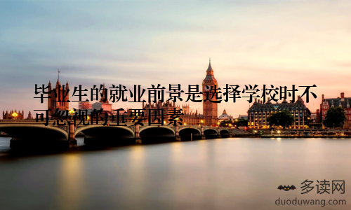 毕业生的就业前景是选择学校时不可忽视的重要因素