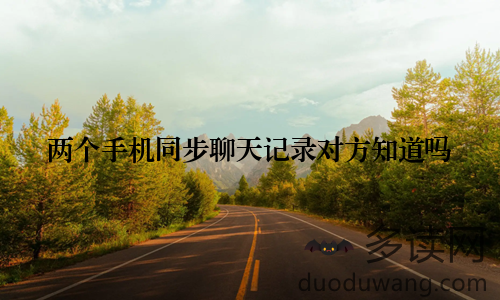 两个手机同步聊天记录对方知道吗