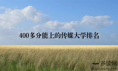400多分能上的传媒大学排名
